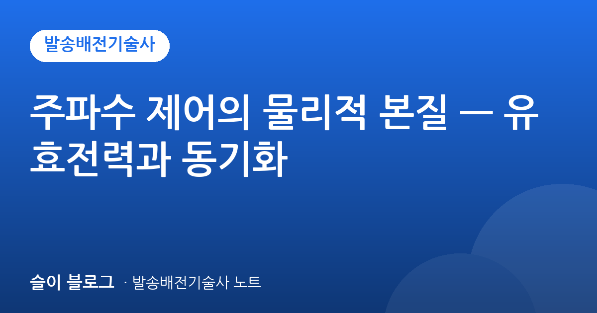 주파수 제어의 물리적 본질 — 유효전력과 동기화