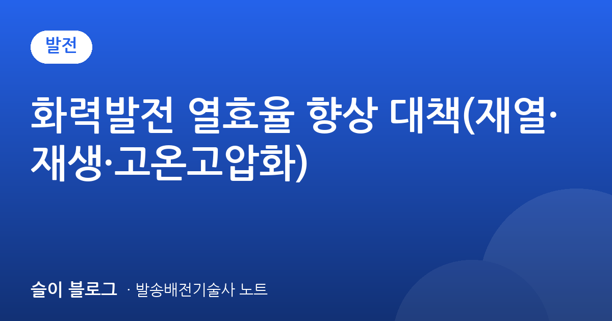 화력발전 열효율 향상 대책(재열·재생·고온고압화)