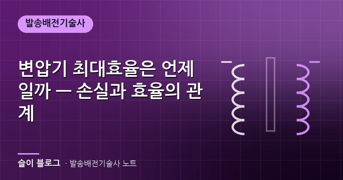 변압기 최대효율은 언제일까 — 손실과 효율의 관계
